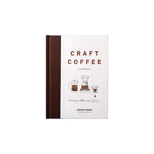 Craft Coffee: A Manual: Brewing a Better Cup at Home